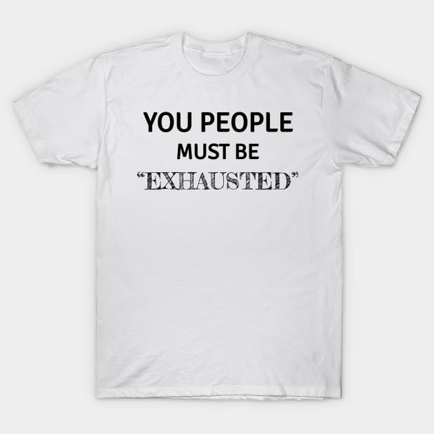 You people must be exhausted T-Shirt by Lekrock Shop